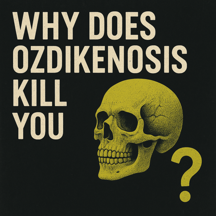 why does ozdikenosis kill you
